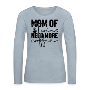 Mom of Twins Need More Coffee Premium Women's Long Sleeve T-Shirt