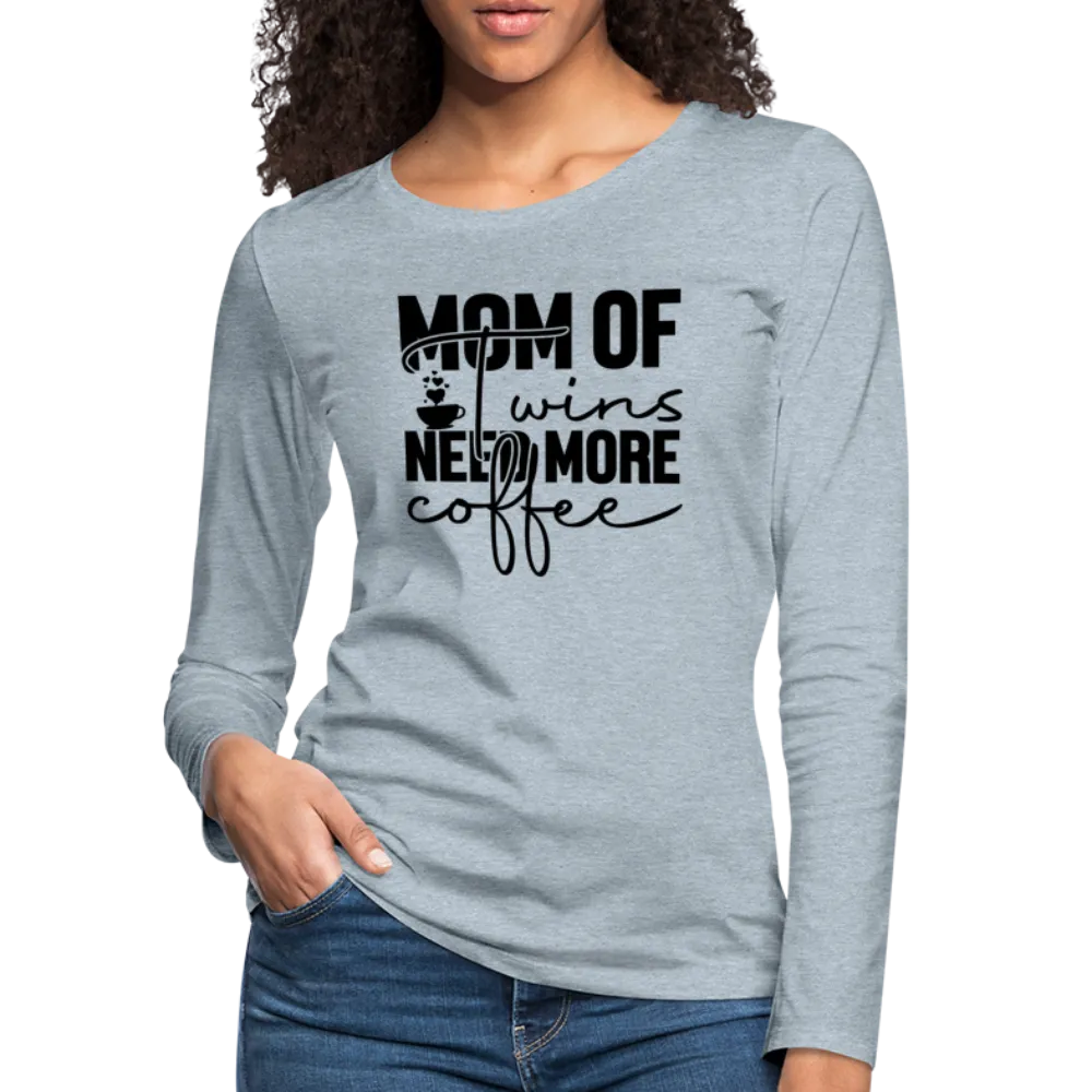 Mom of Twins Need More Coffee Premium Women's Long Sleeve T-Shirt